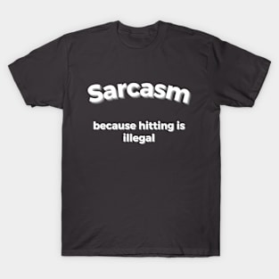 Sarcasm, because hitting is illegal T-Shirt